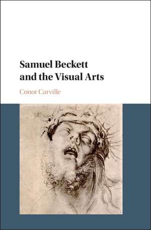 Samuel Beckett and the Visual Arts de Conor Carville