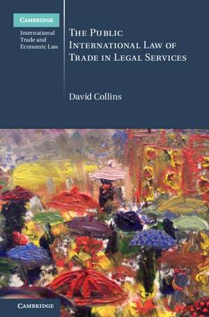 The Public International Law of Trade in Legal Services de David Collins