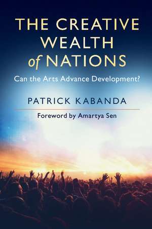 The Creative Wealth of Nations: Can the Arts Advance Development? de Patrick Kabanda