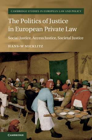 The Politics of Justice in European Private Law: Social Justice, Access Justice, Societal Justice de Hans W. Micklitz