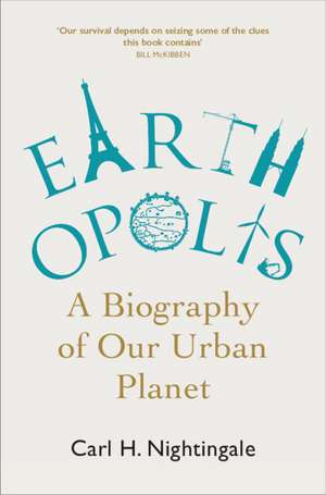 Earthopolis: A Biography of Our Urban Planet de Carl H. Nightingale