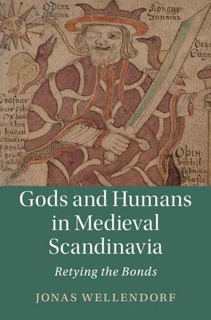 Gods and Humans in Medieval Scandinavia: Retying the Bonds de Jonas Wellendorf