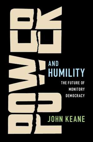 Power and Humility: The Future of Monitory Democracy de John Keane