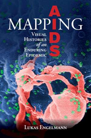 Mapping AIDS: Visual Histories of an Enduring Epidemic de Lukas Engelmann