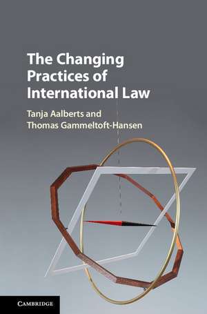 The Changing Practices of International Law de Tanja Aalberts