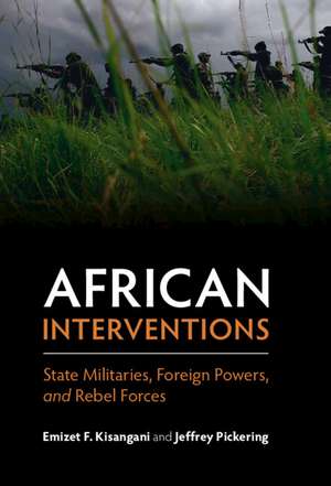 African Interventions: State Militaries, Foreign Powers, and Rebel Forces de Emizet F. Kisangani