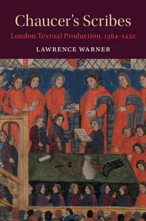 Chaucer's Scribes: London Textual Production, 1384–1432 de Lawrence Warner