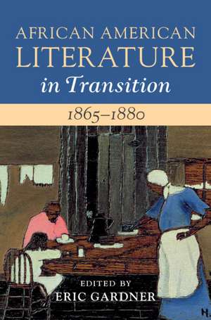 African American Literature in Transition, 1865–1880: Volume 5, 1865–1880: Black Reconstructions de Eric Gardner