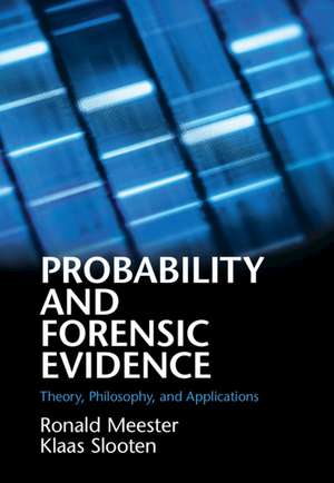 Probability and Forensic Evidence: Theory, Philosophy, and Applications de Ronald Meester