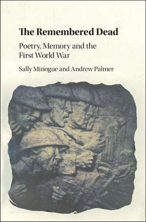 The Remembered Dead: Poetry, Memory and the First World War de Sally Minogue