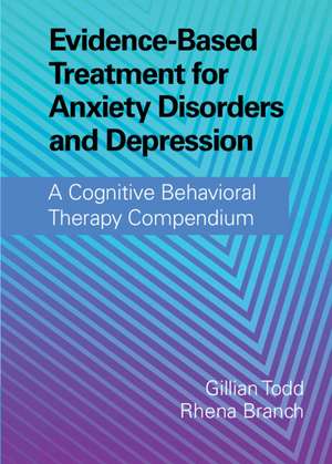 Evidence-Based Treatment for Anxiety Disorders and Depression: A Cognitive Behavioral Therapy Compendium de Gillian Todd