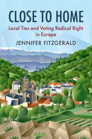 Close to Home: Local Ties and Voting Radical Right in Europe de Jennifer Fitzgerald