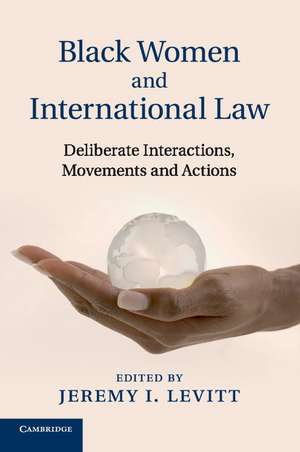 Black Women and International Law: Deliberate Interactions, Movements and Actions de Jeremy I. Levitt