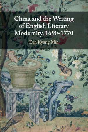 China and the Writing of English Literary Modernity, 1690–1770 de Eun Kyung Min