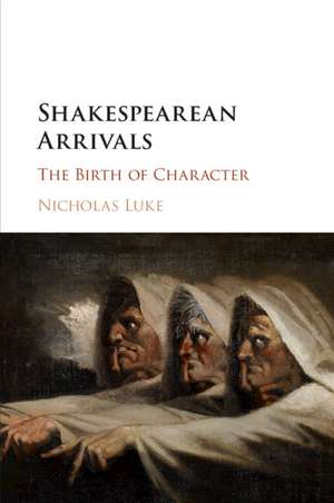 Shakespearean Arrivals: The Birth of Character de Nicholas Luke