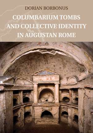 Columbarium Tombs and Collective Identity in Augustan Rome de Dorian Borbonus