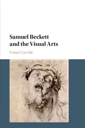 Samuel Beckett and the Visual Arts de Conor Carville