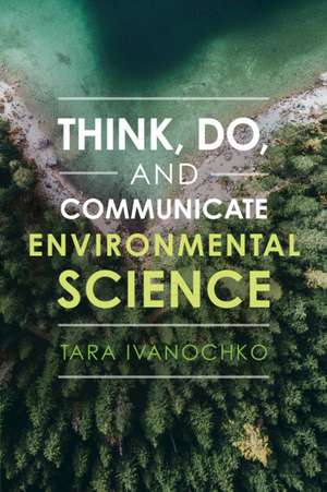 Think, Do, and Communicate Environmental Science de Tara Ivanochko