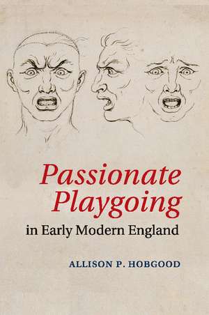 Passionate Playgoing in Early Modern England de Allison P. Hobgood