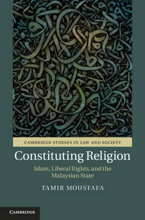 Constituting Religion: Islam, Liberal Rights, and the Malaysian State de Tamir Moustafa