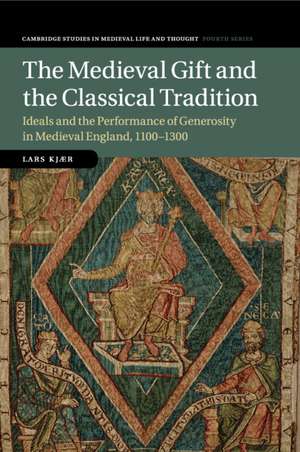 The Medieval Gift and the Classical Tradition: Ideals and the Performance of Generosity in Medieval England, 1100–1300 de Lars Kjær