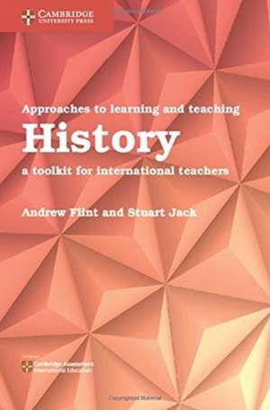 Approaches to Learning and Teaching History: A Toolkit for International Teachers de Andrew Flint