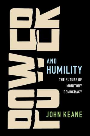 Power and Humility: The Future of Monitory Democracy de John Keane