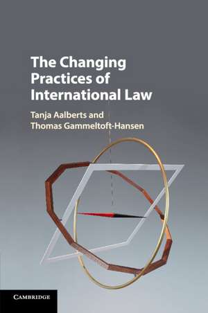 The Changing Practices of International Law de Tanja Aalberts