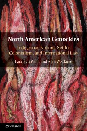 North American Genocides: Indigenous Nations, Settler Colonialism, and International Law de Laurelyn Whitt