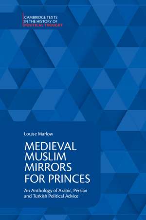 Medieval Muslim Mirrors for Princes: An Anthology of Arabic, Persian and Turkish Political Advice de Louise Marlow