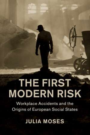 The First Modern Risk: Workplace Accidents and the Origins of European Social States de Julia Moses