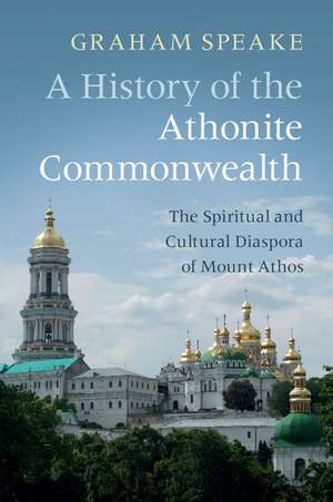 A History of the Athonite Commonwealth: The Spiritual and Cultural Diaspora of Mount Athos de Graham Speake