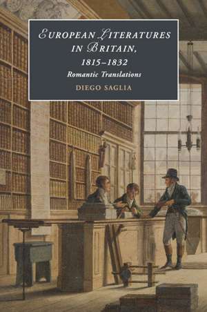 European Literatures in Britain, 1815–1832: Romantic Translations: Romantic Translations de Diego Saglia