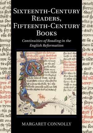 Sixteenth-Century Readers, Fifteenth-Century Books: Continuities of Reading in the English Reformation de Margaret Connolly