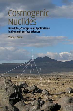 Cosmogenic Nuclides: Principles, Concepts and Applications in the Earth Surface Sciences de Tibor J. Dunai