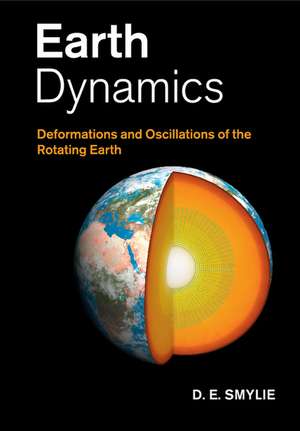 Earth Dynamics: Deformations and Oscillations of the Rotating Earth de D. E. Smylie