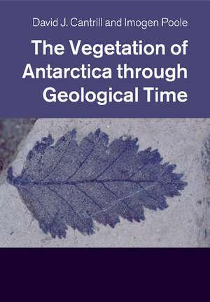 The Vegetation of Antarctica through Geological Time de David J. Cantrill