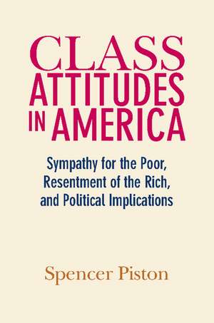 Class Attitudes in America: Sympathy for the Poor, Resentment of the Rich, and Political Implications de Spencer Piston