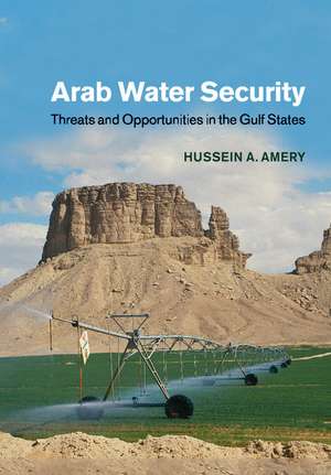 Arab Water Security: Threats and Opportunities in the Gulf States de Hussein A. Amery