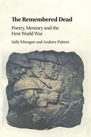 The Remembered Dead: Poetry, Memory and the First World War de Sally Minogue