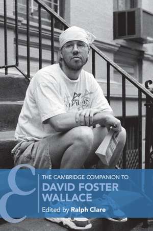 The Cambridge Companion to David Foster Wallace de Ralph Clare