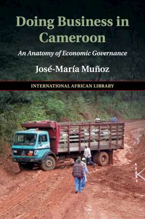 Doing Business in Cameroon: An Anatomy of Economic Governance de José-María Muñoz