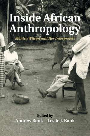 Inside African Anthropology: Monica Wilson and her Interpreters de Andrew Bank