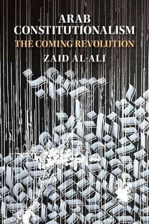 Arab Constitutionalism: The Coming Revolution de Zaid Al-Ali