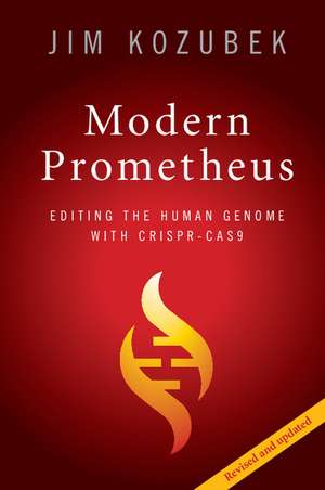 Modern Prometheus: Editing the Human Genome with Crispr-Cas9 de Jim Kozubek