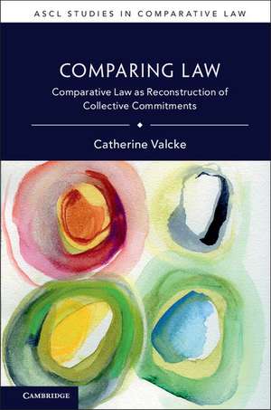 Comparing Law: Comparative Law as Reconstruction of Collective Commitments de Catherine Valcke