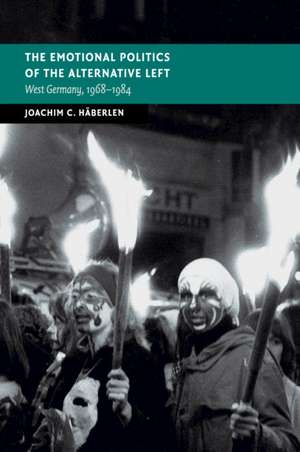 The Emotional Politics of the Alternative Left: West Germany, 1968–1984 de Joachim C. Häberlen