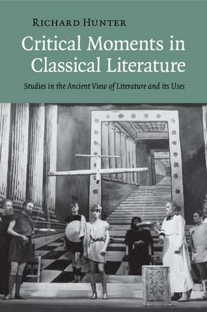 Critical Moments in Classical Literature: Studies in the Ancient View of Literature and its Uses de Richard Hunter