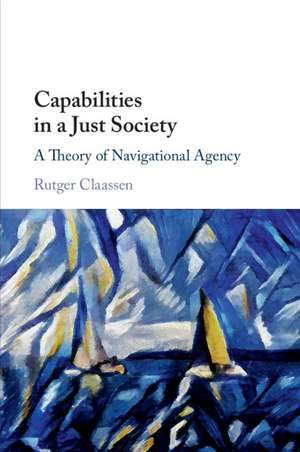 Capabilities in a Just Society: A Theory of Navigational Agency de Rutger Claassen