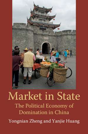 Market in State: The Political Economy of Domination in China de Yongnian Zheng